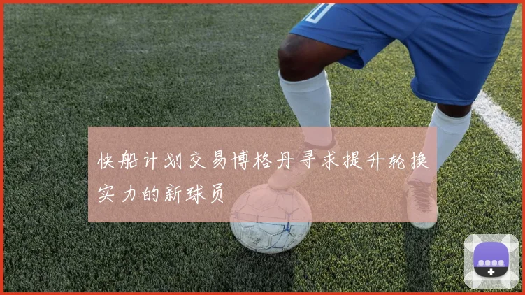 快船计划交易博格丹寻求提升轮换实力的新球员